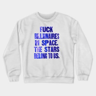 Forget billionaires in space. The Stars belong to us. Crewneck Sweatshirt